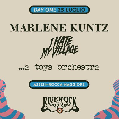 RIVEROCK FESTIVAL: DAY ONE
Marlene Kuntz + I Hate My Village + A Toys Orchestra